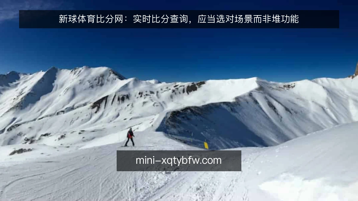 新球体育比分网:实时比分查询,应当选对场景而非堆功能