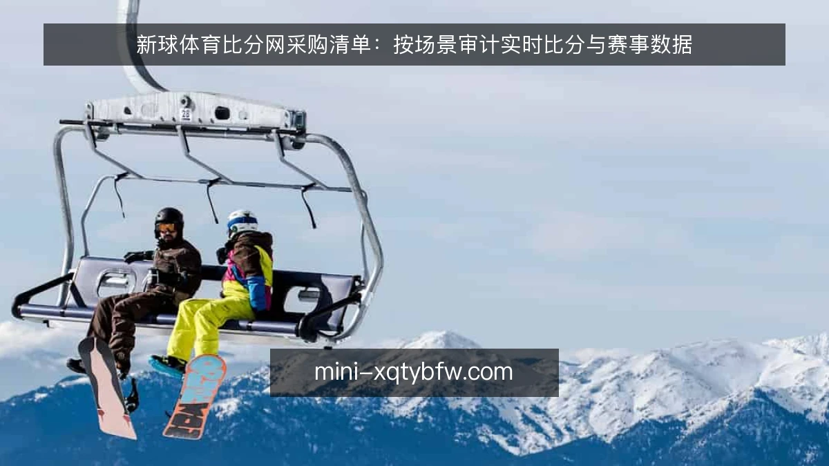 新球体育比分网采购清单：按场景审计实时比分与赛事数据