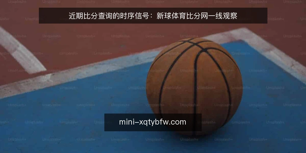 近期比分查询的时序信号:新球体育比分网一线观察 — 近期值得盯的时序信号 配图