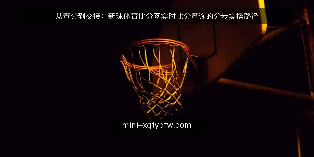 从查分到交接：新球体育比分网实时比分查询的分步实操路径 — 先做准备工作：明确查询目标与设备 配图