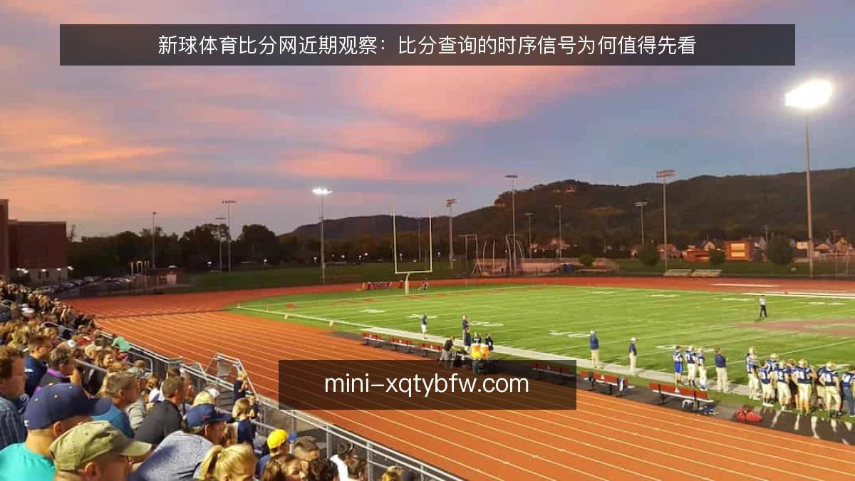 新球体育比分网近期观察：比分查询的时序信号为何值得先看